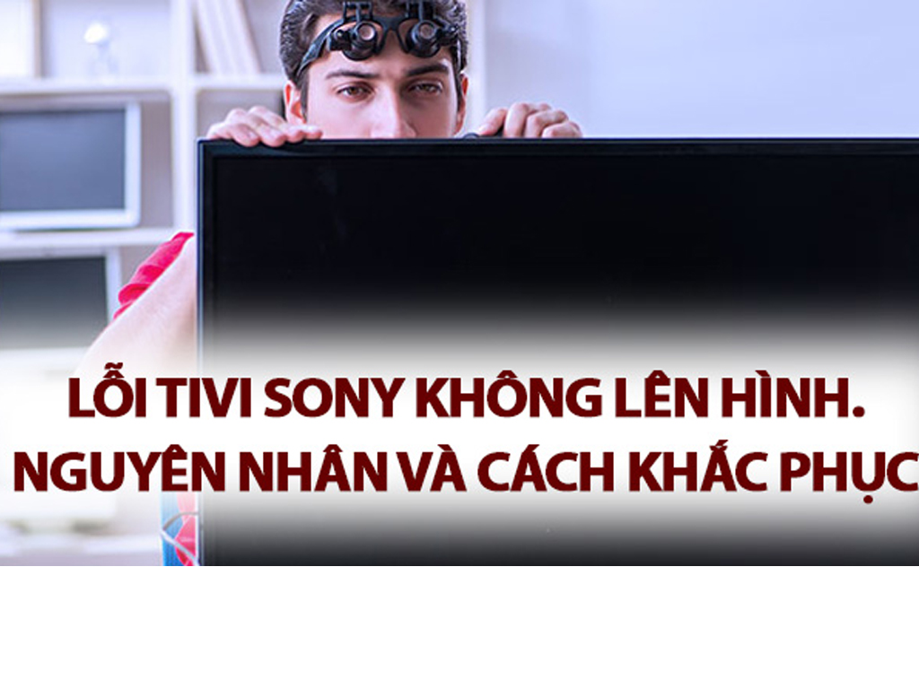 Sửa Sony tivi tại nhà tivi không lên hình chỉ 30 phút - KIỂM TRA ...