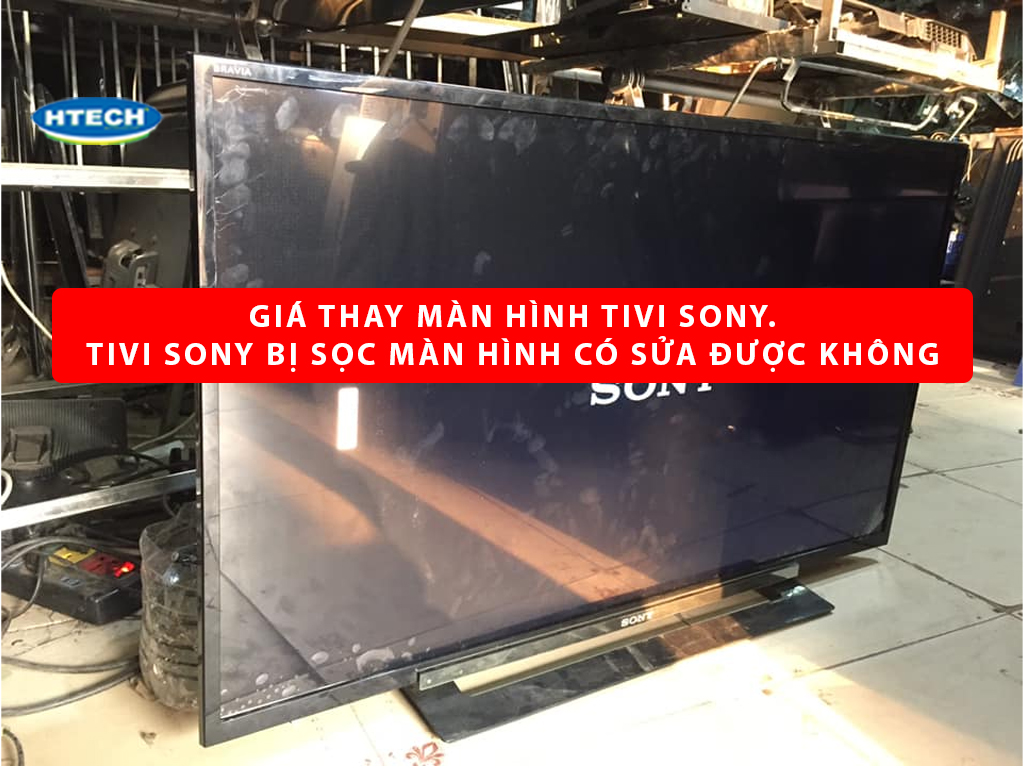 Giá thay màn hình tivi Sony. Tivi Sony bị sọc màn hình có sửa được ...