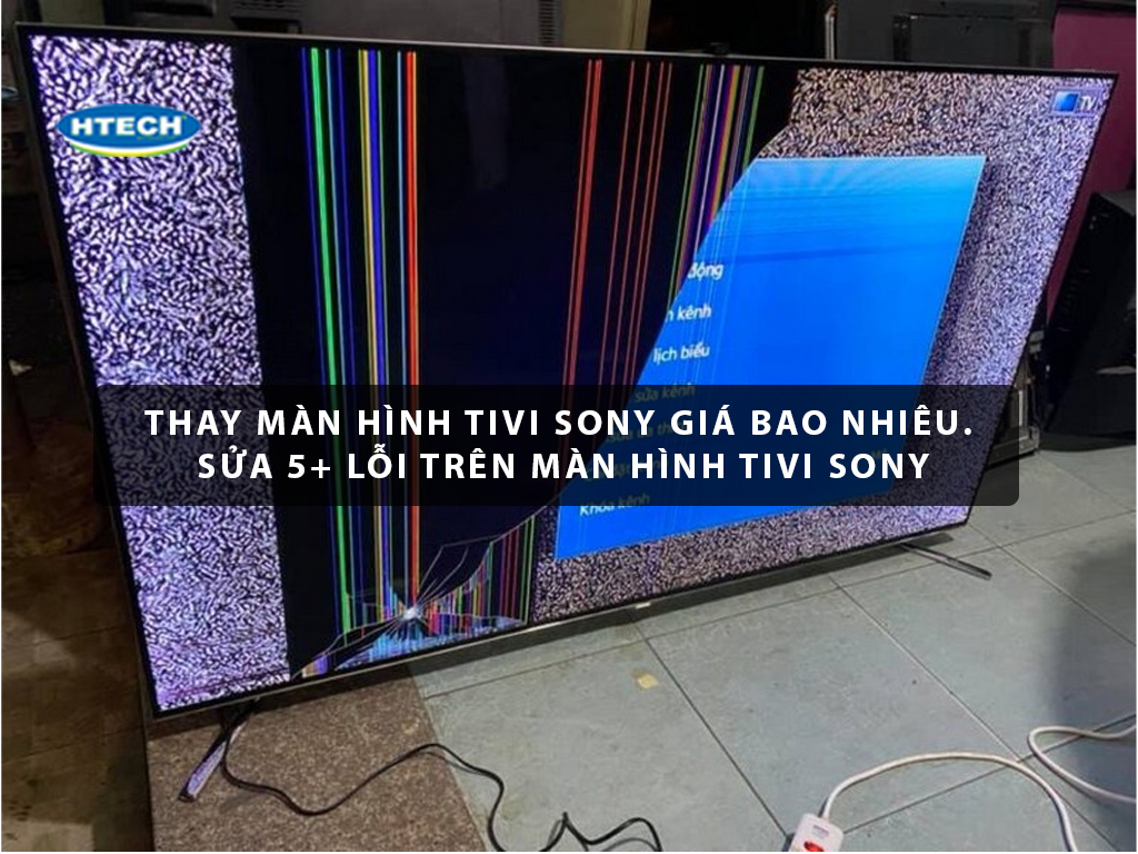 Thay màn hình tivi Sony giá bao nhiêu. Sửa 5+ lỗi trên màn hình ...