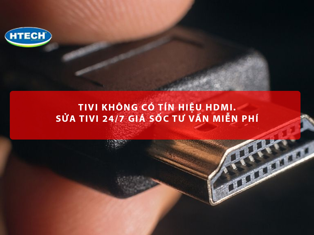 Tivi không có tín hiệu HDMI. Sửa tivi 24/7 giá SỐC tư vấn miễn phí ...