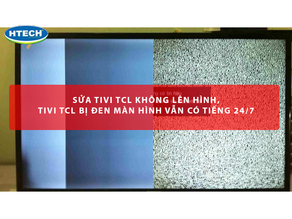 Sửa tivi TCL không lên hình, tivi TCL bị đen màn hình vẫn có tiếng ...